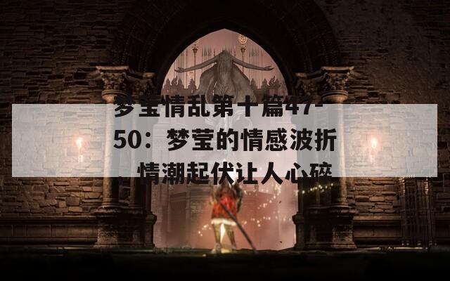 梦莹情乱第十篇47-50：梦莹的情感波折，情潮起伏让人心碎