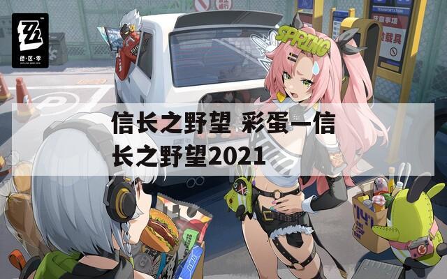 信长之野望 彩蛋—信长之野望2021
