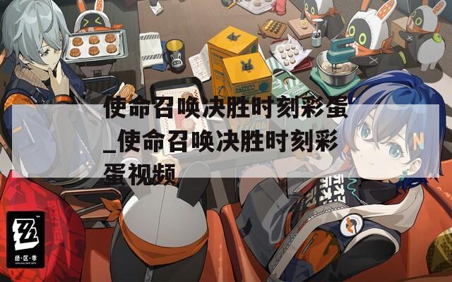 使命召唤决胜时刻彩蛋_使命召唤决胜时刻彩蛋视频