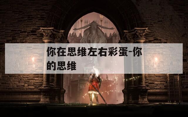 你在思维左右彩蛋-你的思维