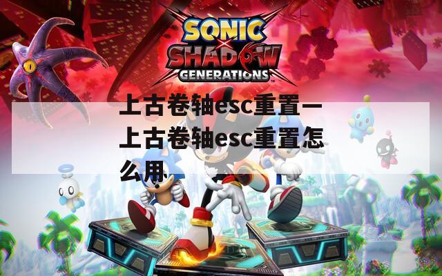 上古卷轴esc重置—上古卷轴esc重置怎么用