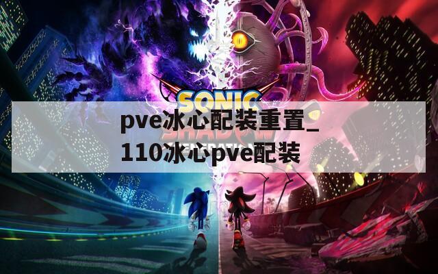 pve冰心配装重置_110冰心pve配装