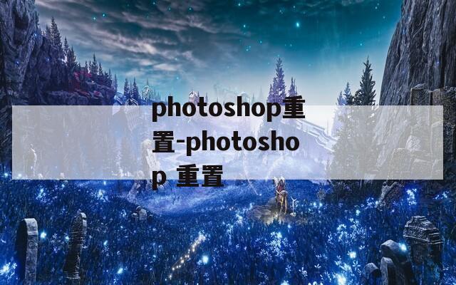 photoshop重置-photoshop 重置