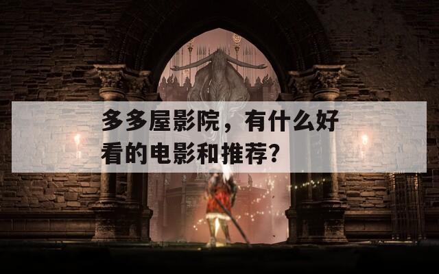 多多屋影院，有什么好看的电影和推荐？