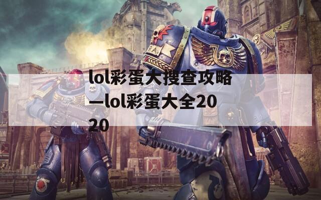 lol彩蛋大搜查攻略—lol彩蛋大全2020