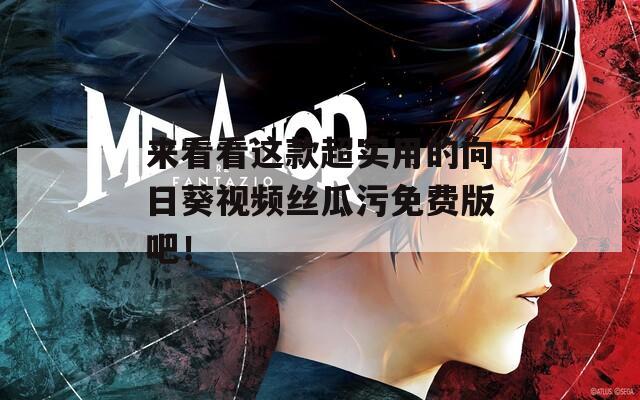 来看看这款超实用的向日葵视频丝瓜污免费版吧！