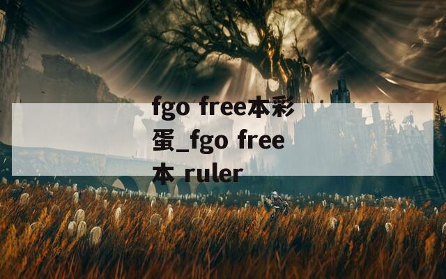 fgo free本彩蛋_fgo free本 ruler