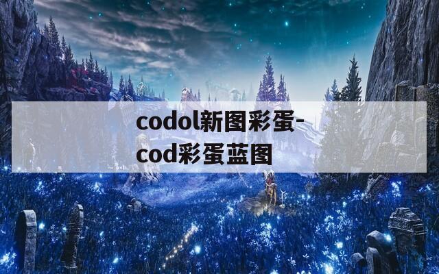 codol新图彩蛋-cod彩蛋蓝图