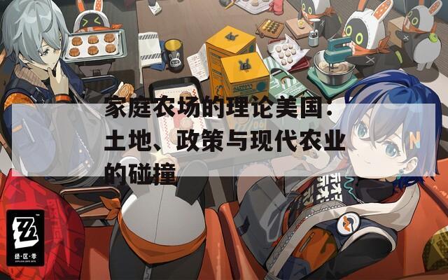 家庭农场的理论美国：土地、政策与现代农业的碰撞