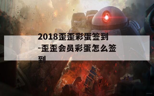 2018歪歪彩蛋签到-歪歪会员彩蛋怎么签到