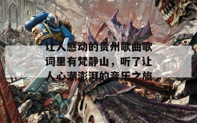 让人感动的贵州歌曲歌词里有梵静山，听了让人心潮澎湃的音乐之旅