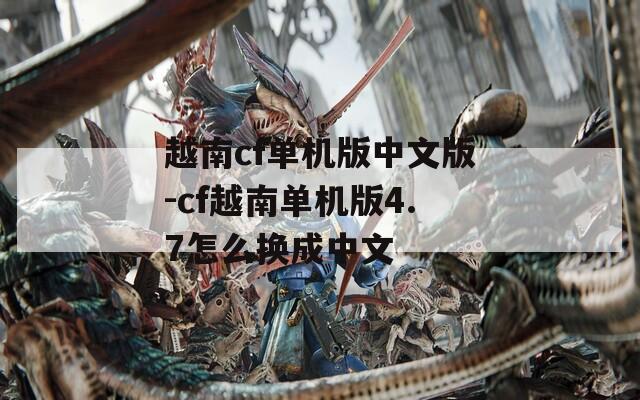 越南cf单机版中文版-cf越南单机版4.7怎么换成中文