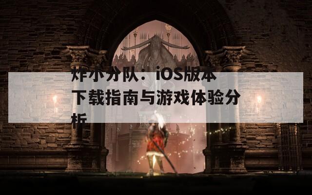 炸小分队：iOS版本下载指南与游戏体验分析
