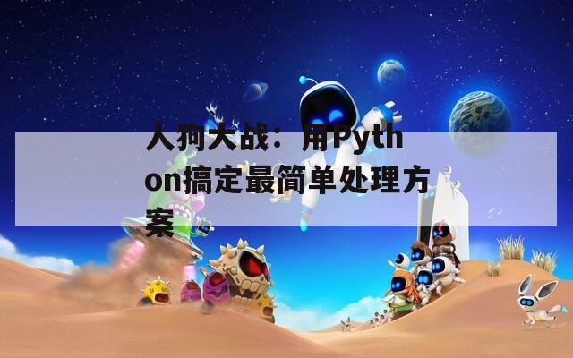 人狗大战：用Python搞定最简单处理方案