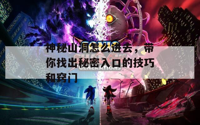 神秘山洞怎么进去，带你找出秘密入口的技巧和窍门