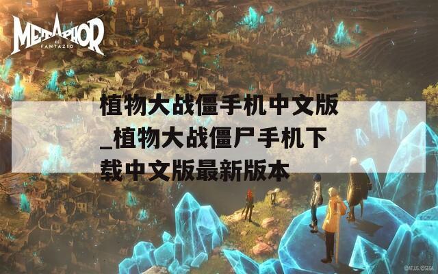 植物大战僵手机中文版_植物大战僵尸手机下载中文版最新版本