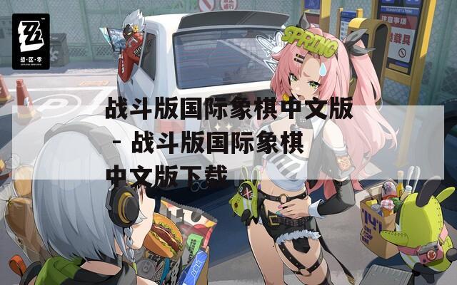战斗版国际象棋中文版 - 战斗版国际象棋中文版下载