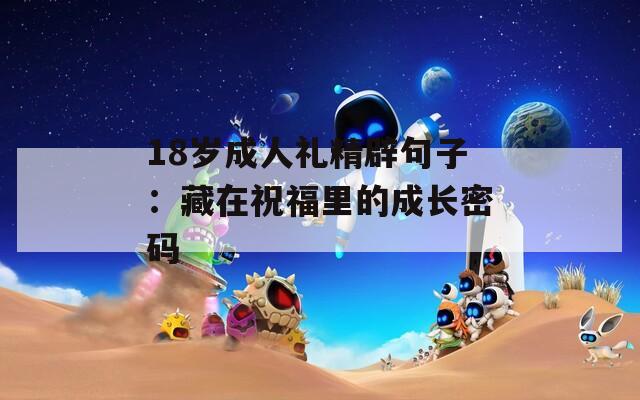 18岁成人礼精辟句子：藏在祝福里的成长密码