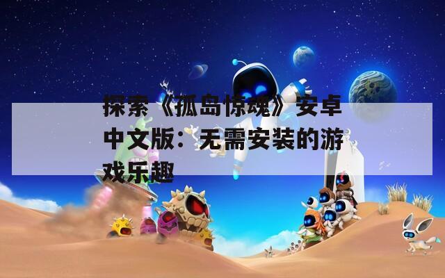 探索《孤岛惊魂》安卓中文版：无需安装的游戏乐趣