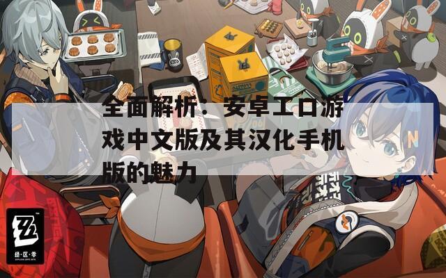 全面解析：安卓工口游戏中文版及其汉化手机版的魅力