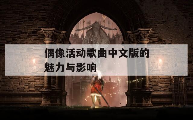 偶像活动歌曲中文版的魅力与影响