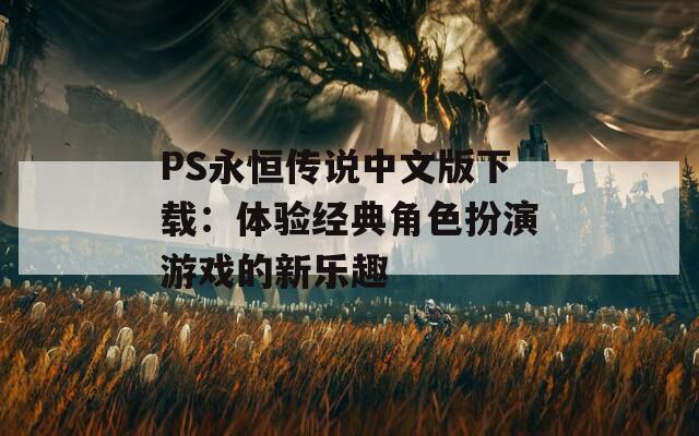 PS永恒传说中文版下载：体验经典角色扮演游戏的新乐趣