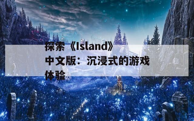 探索《Island》中文版：沉浸式的游戏体验