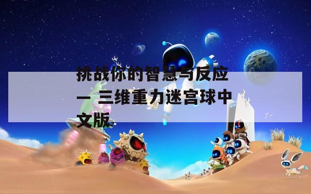 挑战你的智慧与反应 — 三维重力迷宫球中文版