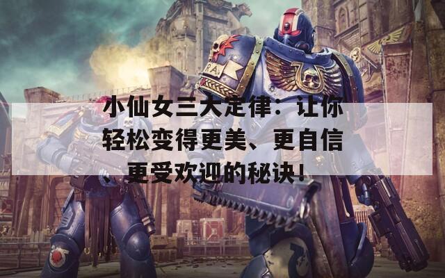 小仙女三大定律：让你轻松变得更美、更自信、更受欢迎的秘诀！
