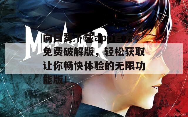 向日葵下载app官方免费破解版，轻松获取让你畅快体验的无限功能版！