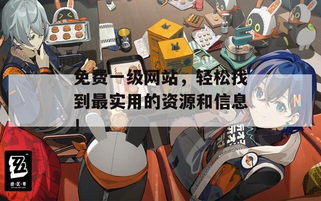免费一级网站，轻松找到最实用的资源和信息！