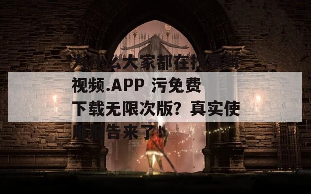 为什么大家都在找草莓视频.APP 污免费下载无限次版？真实使用报告来了！