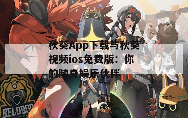秋葵App下载与秋葵视频ios免费版：你的随身娱乐伙伴
