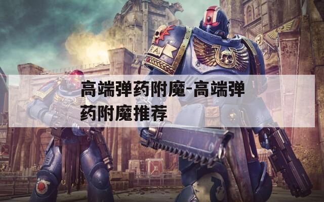 高端弹药附魔-高端弹药附魔推荐