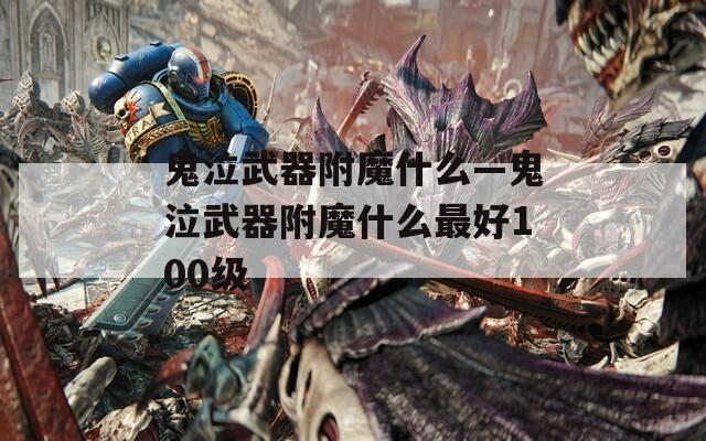 鬼泣武器附魔什么—鬼泣武器附魔什么最好100级