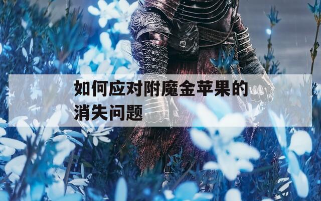 如何应对附魔金苹果的消失问题