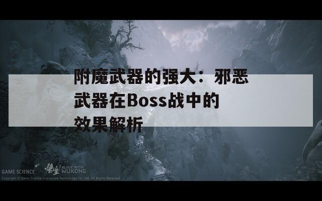 附魔武器的强大：邪恶武器在Boss战中的效果解析