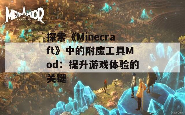 探索《Minecraft》中的附魔工具Mod：提升游戏体验的关键