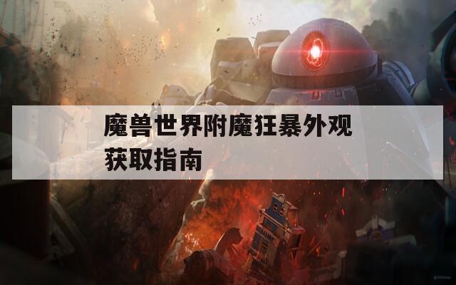 魔兽世界附魔狂暴外观获取指南