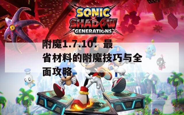 附魔1.7.10：最省材料的附魔技巧与全面攻略