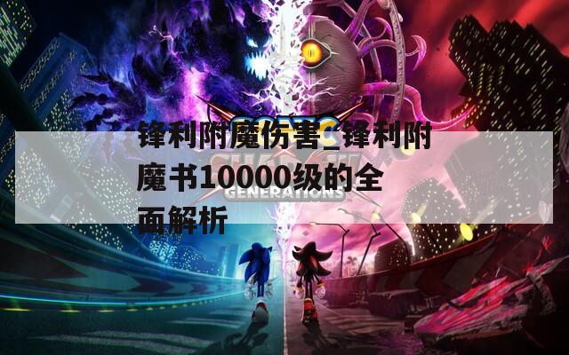 锋利附魔伤害_锋利附魔书10000级的全面解析