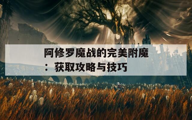 阿修罗魔战的完美附魔：获取攻略与技巧