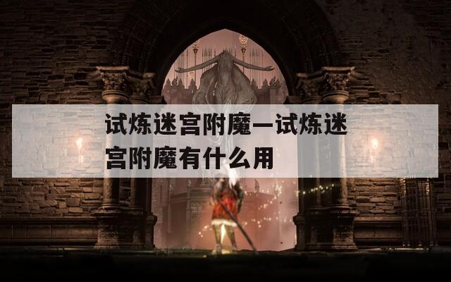 试炼迷宫附魔—试炼迷宫附魔有什么用