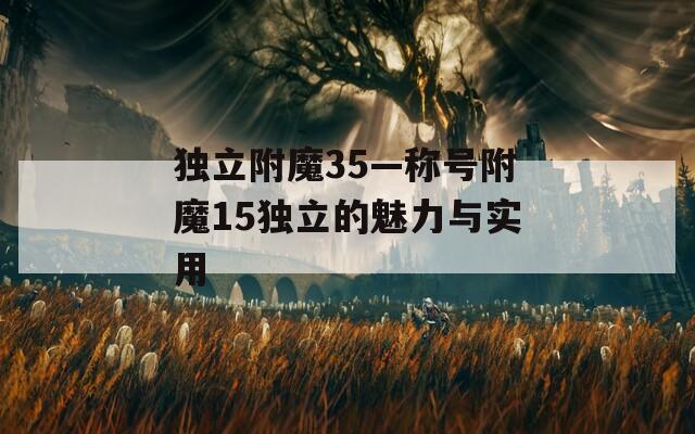 独立附魔35—称号附魔15独立的魅力与实用