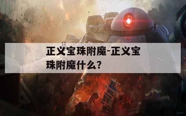 正义宝珠附魔-正义宝珠附魔什么？
