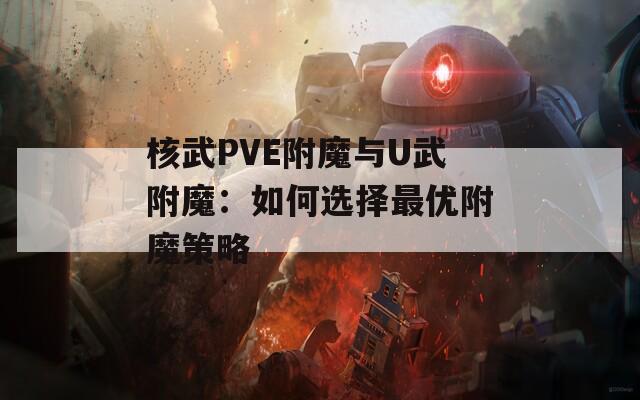 核武PVE附魔与U武附魔：如何选择最优附魔策略