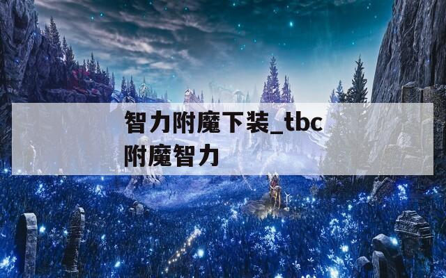 智力附魔下装_tbc附魔智力