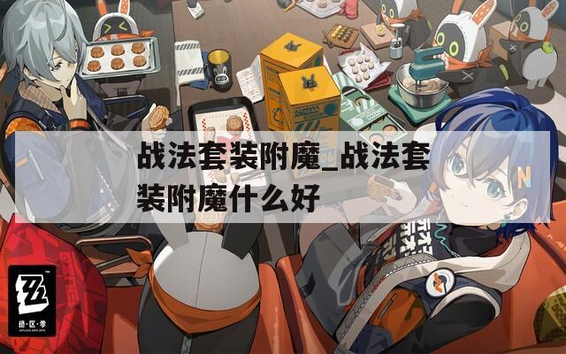 战法套装附魔_战法套装附魔什么好