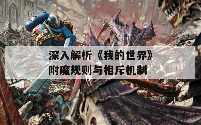 深入解析《我的世界》附魔规则与相斥机制