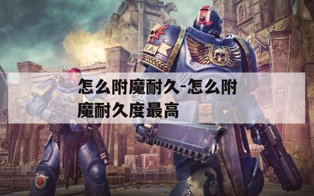怎么附魔耐久-怎么附魔耐久度最高